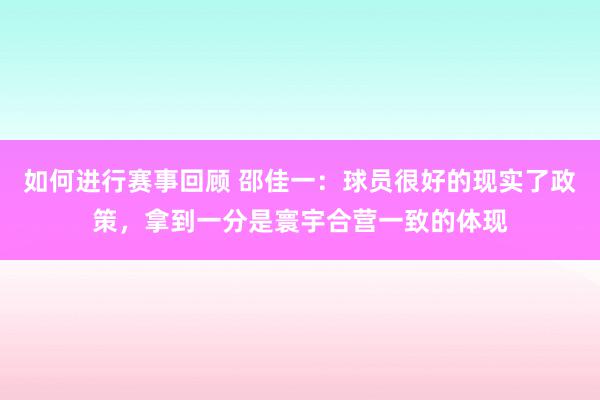 如何进行赛事回顾 邵佳一：球员很好的现实了政策，拿到一分是寰宇合营一致的体现