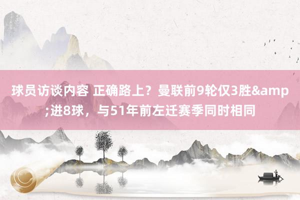 球员访谈内容 正确路上？曼联前9轮仅3胜&进8球，与51年前左迁赛季同时相同