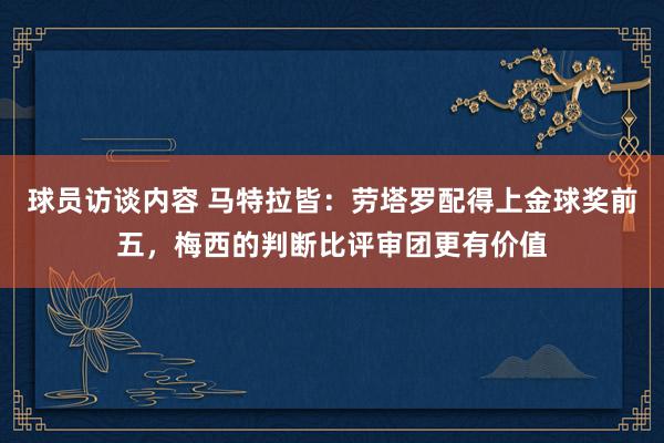 球员访谈内容 马特拉皆：劳塔罗配得上金球奖前五，梅西的判断比评审团更有价值