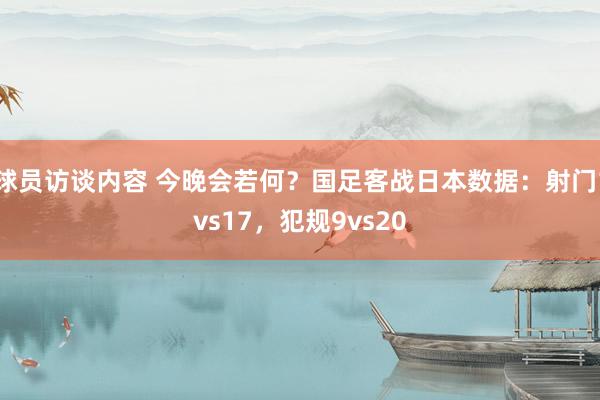 球员访谈内容 今晚会若何？国足客战日本数据：射门1vs17，犯规9vs20