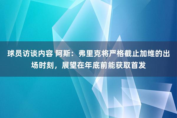 球员访谈内容 阿斯：弗里克将严格截止加维的出场时刻，展望在年底前能获取首发