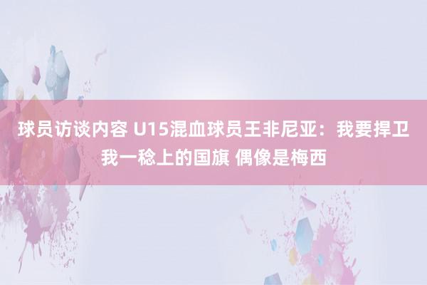 球员访谈内容 U15混血球员王非尼亚：我要捍卫我一稔上的国旗 偶像是梅西