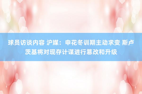 球员访谈内容 沪媒：申花冬训期主动求变 斯卢茨基将对现存计谋进行篡改和升级