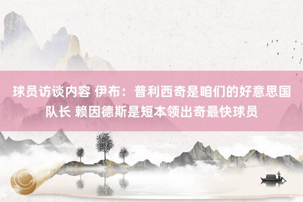 球员访谈内容 伊布：普利西奇是咱们的好意思国队长 赖因德斯是短本领出奇最快球员