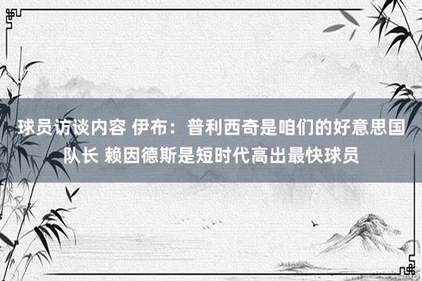 球员访谈内容 伊布：普利西奇是咱们的好意思国队长 赖因德斯是短时代高出最快球员