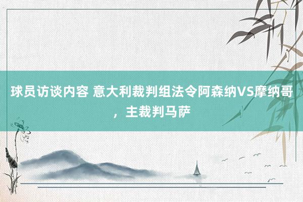 球员访谈内容 意大利裁判组法令阿森纳VS摩纳哥，主裁判马萨