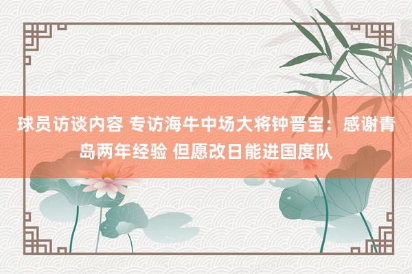 球员访谈内容 专访海牛中场大将钟晋宝：感谢青岛两年经验 但愿改日能进国度队