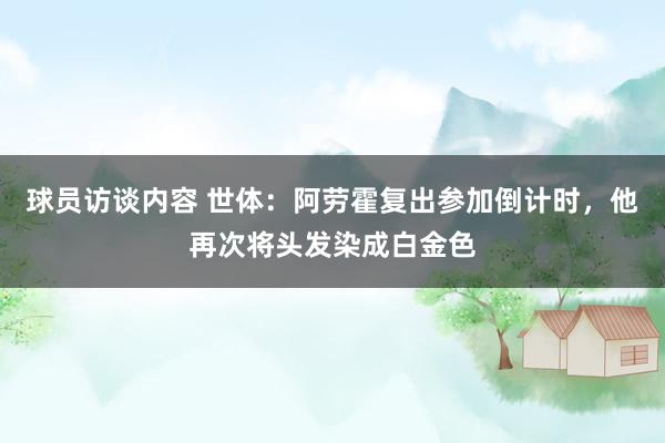 球员访谈内容 世体：阿劳霍复出参加倒计时，他再次将头发染成白金色