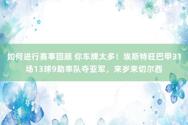 如何进行赛事回顾 你车牌太多！埃斯特旺巴甲31场13球9助率队夺亚军，来岁来切尔西