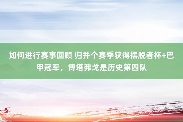 如何进行赛事回顾 归并个赛季获得摆脱者杯+巴甲冠军，博塔弗戈是历史第四队