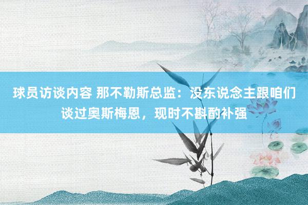 球员访谈内容 那不勒斯总监：没东说念主跟咱们谈过奥斯梅恩，现时不斟酌补强