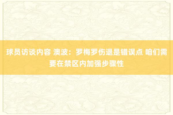 球员访谈内容 澳波：罗梅罗伤退是错误点 咱们需要在禁区内加强步骤性