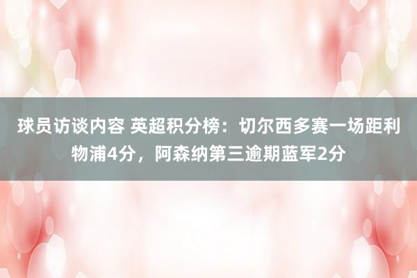 球员访谈内容 英超积分榜：切尔西多赛一场距利物浦4分，阿森纳第三逾期蓝军2分