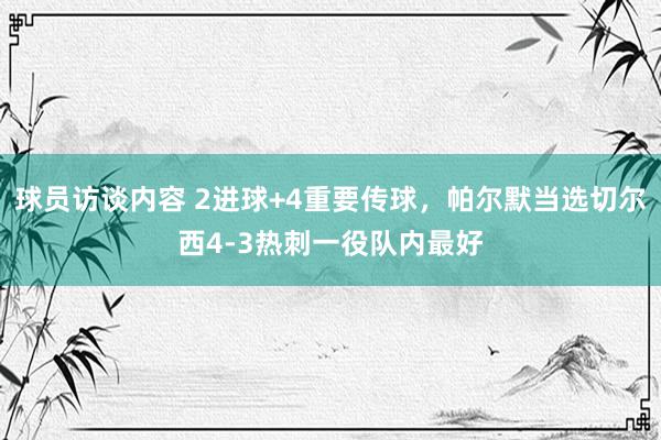 球员访谈内容 2进球+4重要传球，帕尔默当选切尔西4-3热刺一役队内最好