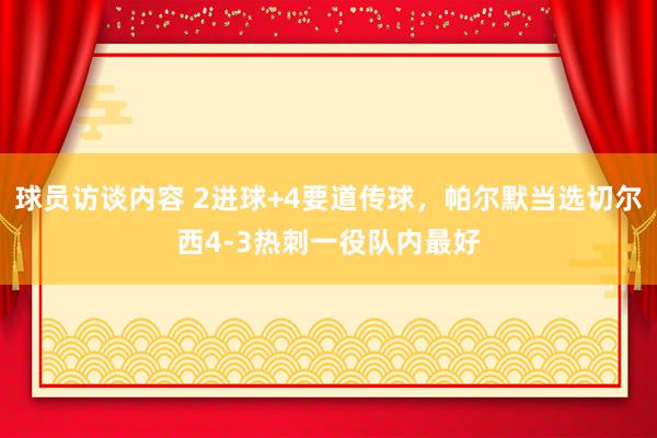 球员访谈内容 2进球+4要道传球，帕尔默当选切尔西4-3热刺一役队内最好