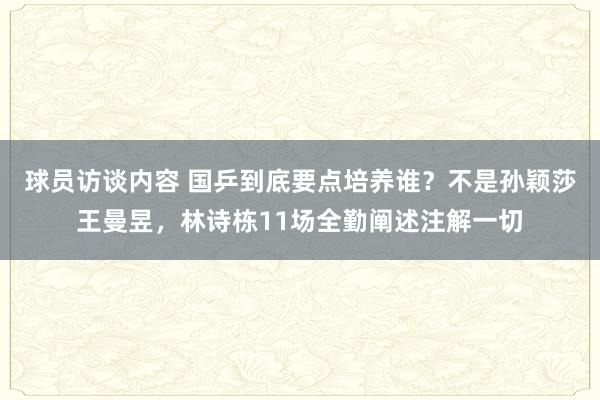 球员访谈内容 国乒到底要点培养谁？不是孙颖莎王曼昱，林诗栋11场全勤阐述注解一切