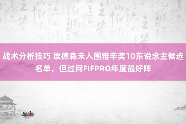 战术分析技巧 埃德森未入围雅辛奖10东说念主候选名单，但过问FIFPRO年度最好阵